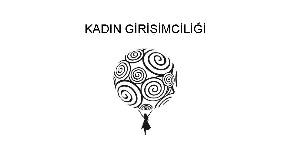 KADIN GİRİŞİMCİLİĞİ KADIN GİRİŞİMCİLİĞİ