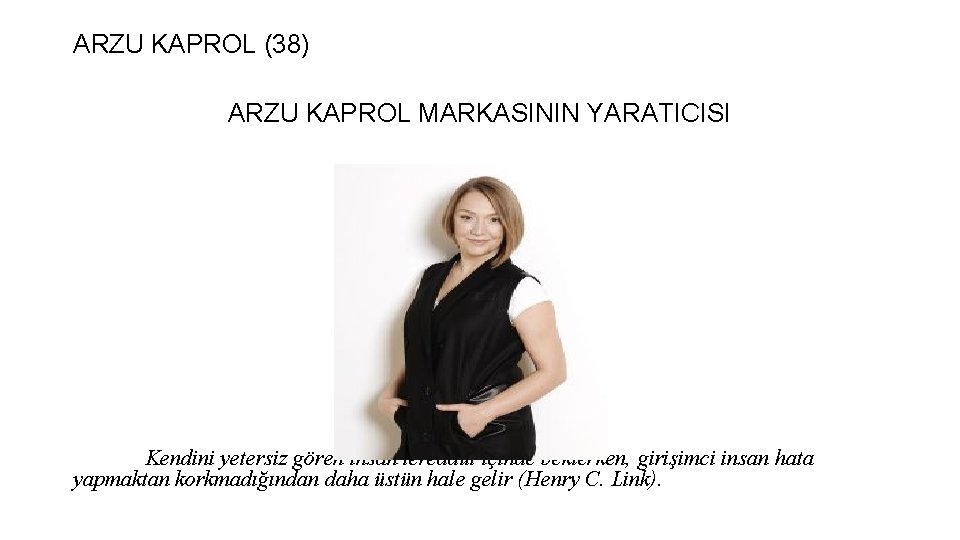 ARZU KAPROL (38) ARZU KAPROL MARKASININ YARATICISI Kendini yetersiz gören insan tereddüt içinde beklerken, ARZU KAPROL (38) ARZU KAPROL MARKASININ YARATICISI Kendini yetersiz gören insan tereddüt içinde beklerken,