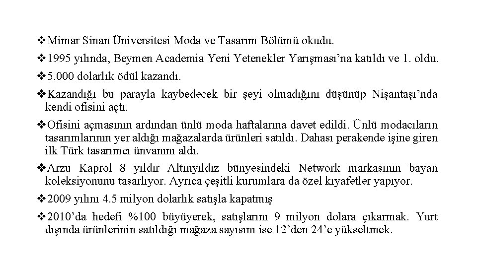 v. Mimar Sinan Üniversitesi Moda ve Tasarım Bölümü okudu. v 1995 yılında, Beymen Academia v. Mimar Sinan Üniversitesi Moda ve Tasarım Bölümü okudu. v 1995 yılında, Beymen Academia