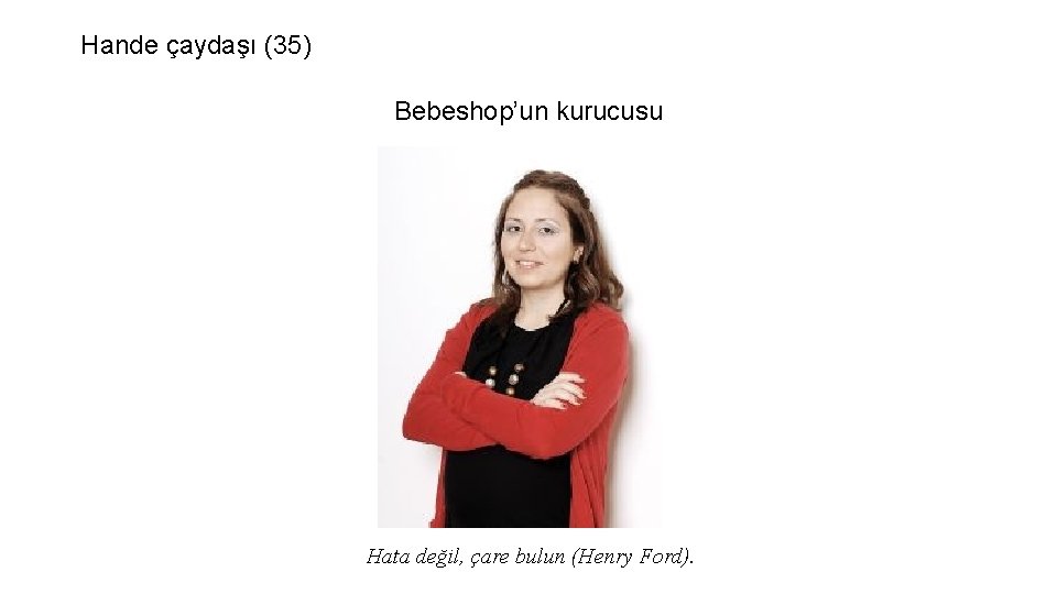 Hande çaydaşı (35) Bebeshop’un kurucusu Hata değil, çare bulun (Henry Ford). Hande çaydaşı (35) Bebeshop’un kurucusu Hata değil, çare bulun (Henry Ford).