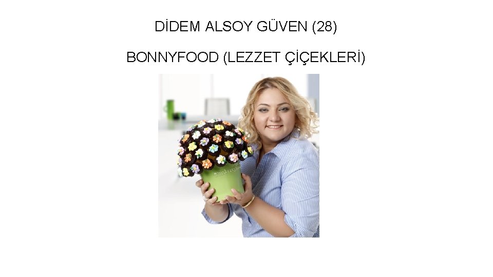 DİDEM ALSOY GÜVEN (28) BONNYFOOD (LEZZET ÇİÇEKLERİ) DİDEM ALSOY GÜVEN (28) BONNYFOOD (LEZZET ÇİÇEKLERİ)