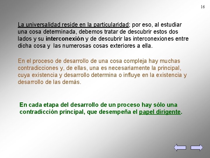 16 La universalidad reside en la particularidad; por eso, al estudiar una cosa determinada,