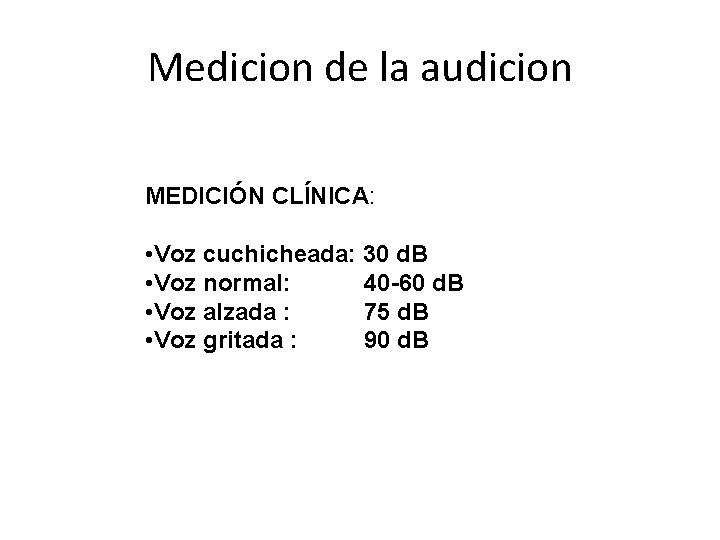 Medicion de la audicion MEDICIÓN CLÍNICA: • Voz cuchicheada: 30 d. B • Voz