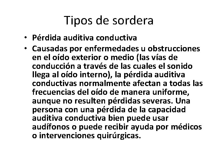 Tipos de sordera • Pérdida auditiva conductiva • Causadas por enfermedades u obstrucciones en