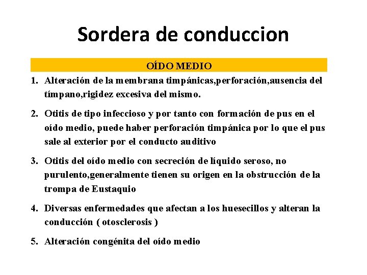 Sordera de conduccion OÍDO MEDIO 1. Alteración de la membrana timpánicas, perforación, ausencia del