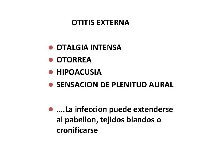 OTITIS EXTERNA OTALGIA INTENSA l OTORREA l HIPOACUSIA l SENSACION DE PLENITUD AURAL l