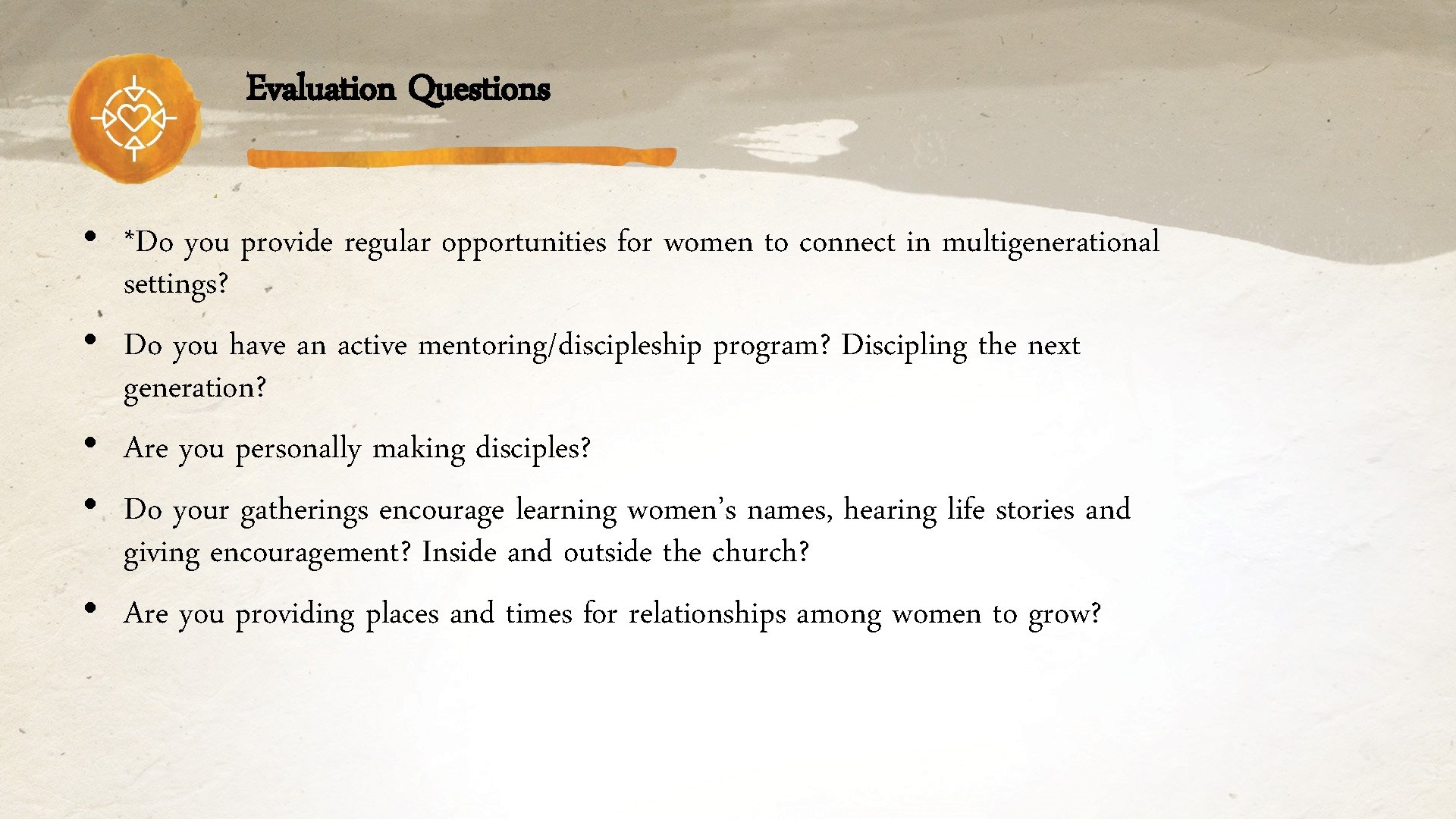 Evaluation Questions • *Do you provide regular opportunities for women to connect in multigenerational