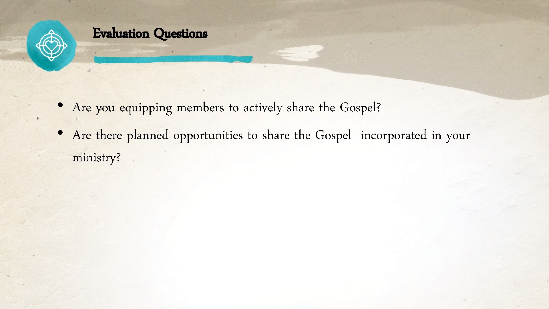 Evaluation Questions • Are you equipping members to actively share the Gospel? • Are