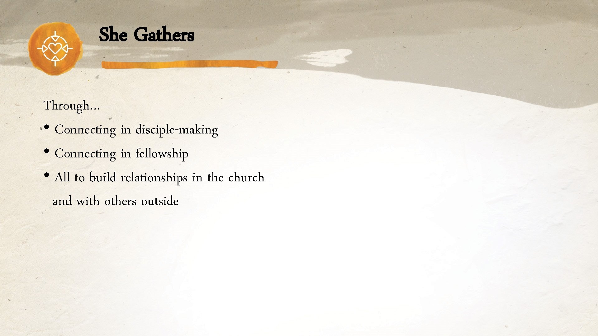 She Gathers Through… • Connecting in disciple-making • Connecting in fellowship • All to