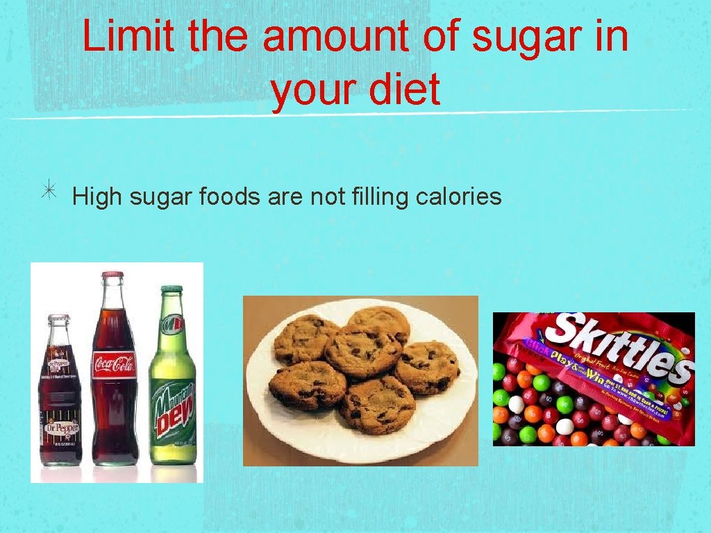 Limit the amount of sugar in your diet High sugar foods are not filling