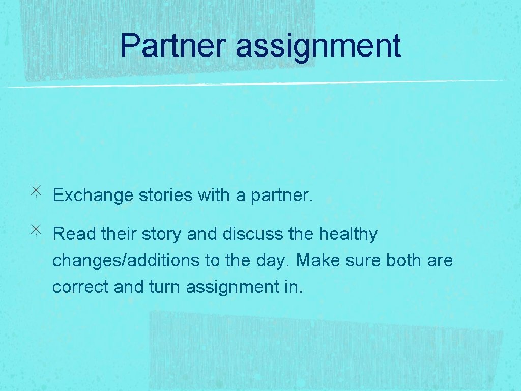 Partner assignment Exchange stories with a partner. Read their story and discuss the healthy