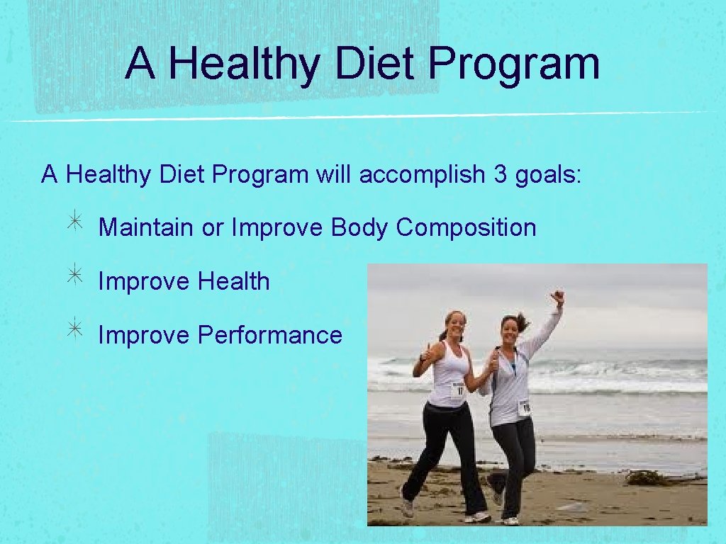 A Healthy Diet Program will accomplish 3 goals: Maintain or Improve Body Composition Improve