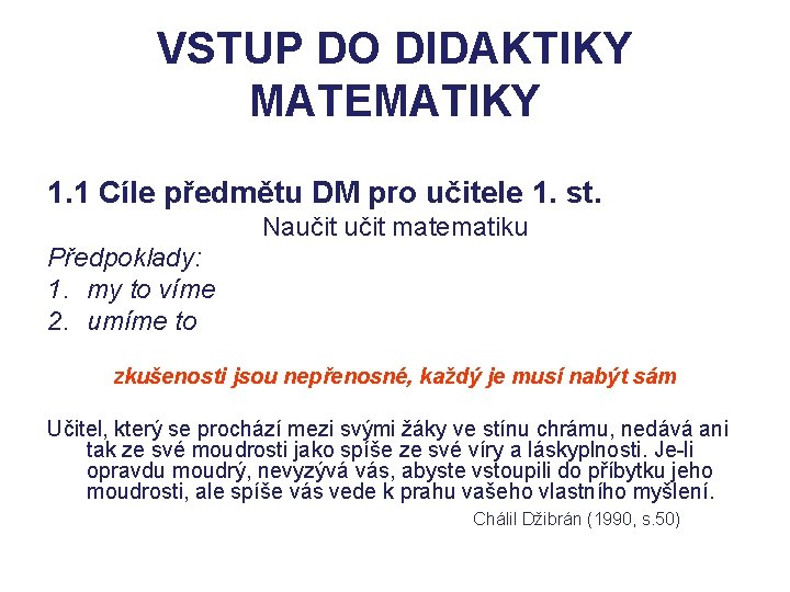VSTUP DO DIDAKTIKY MATEMATIKY 1. 1 Cíle předmětu DM pro učitele 1. st. Naučit VSTUP DO DIDAKTIKY MATEMATIKY 1. 1 Cíle předmětu DM pro učitele 1. st. Naučit