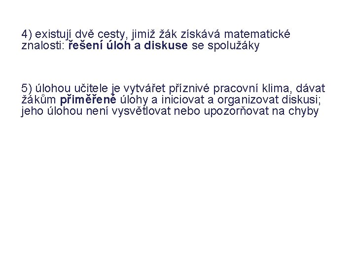 4) existují dvě cesty, jimiž žák získává matematické znalosti: řešení úloh a diskuse se 4) existují dvě cesty, jimiž žák získává matematické znalosti: řešení úloh a diskuse se