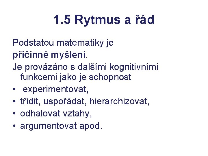 1. 5 Rytmus a řád Podstatou matematiky je příčinné myšlení. Je provázáno s dalšími 1. 5 Rytmus a řád Podstatou matematiky je příčinné myšlení. Je provázáno s dalšími