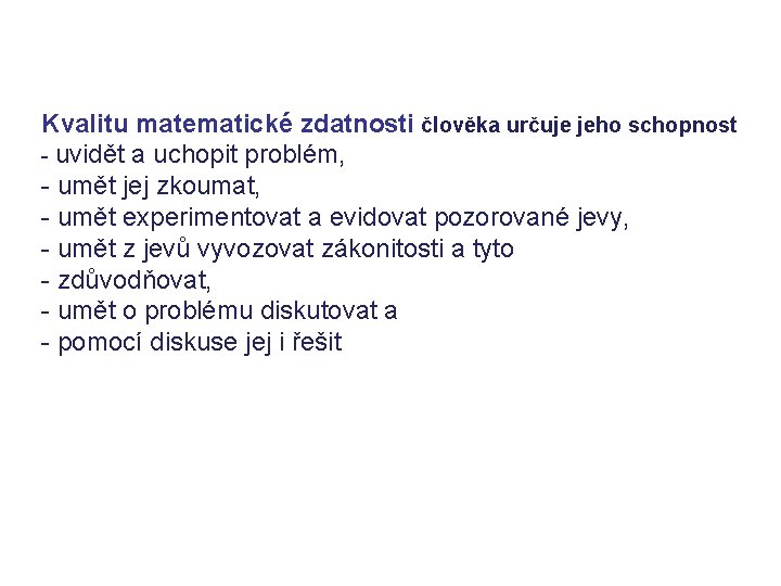 Kvalitu matematické zdatnosti člověka určuje jeho schopnost - uvidět a uchopit problém, - umět Kvalitu matematické zdatnosti člověka určuje jeho schopnost - uvidět a uchopit problém, - umět