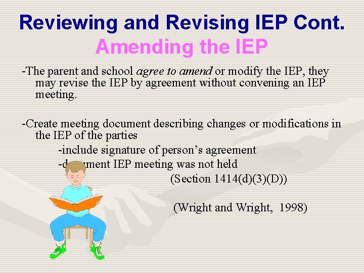 Reviewing and Revising IEP Cont. Amending the IEP -The parent and school agree to