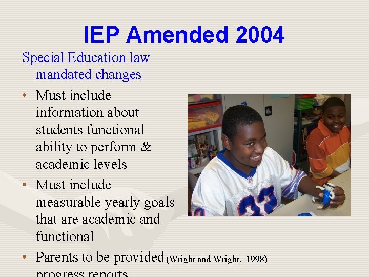 IEP Amended 2004 Special Education law mandated changes • Must include information about students