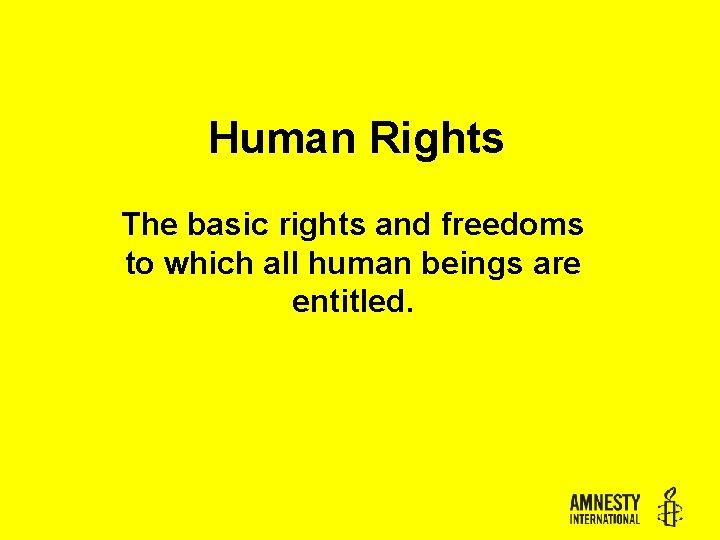 Human Rights The basic rights and freedoms to which all human beings are entitled.