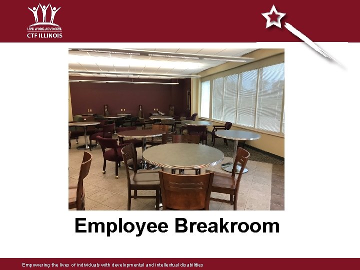 Employee Breakroom Empowering the lives of individuals with developmental and intellectual disabilities Employee Breakroom Empowering the lives of individuals with developmental and intellectual disabilities