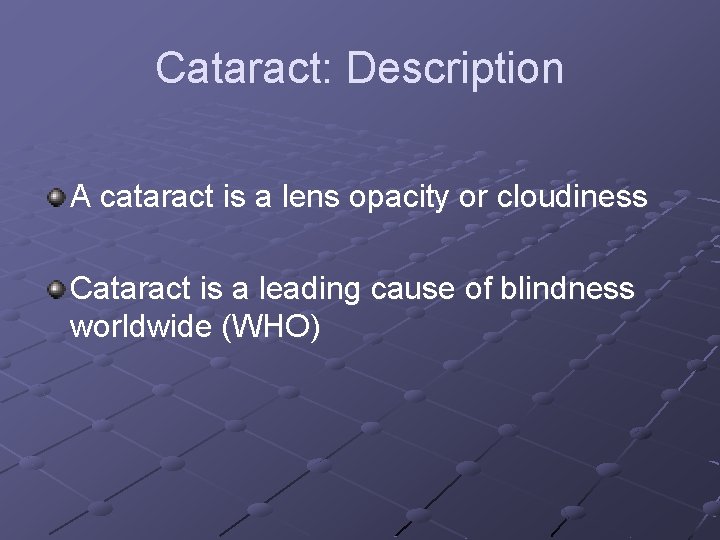 Cataract: Description A cataract is a lens opacity or cloudiness Cataract is a leading