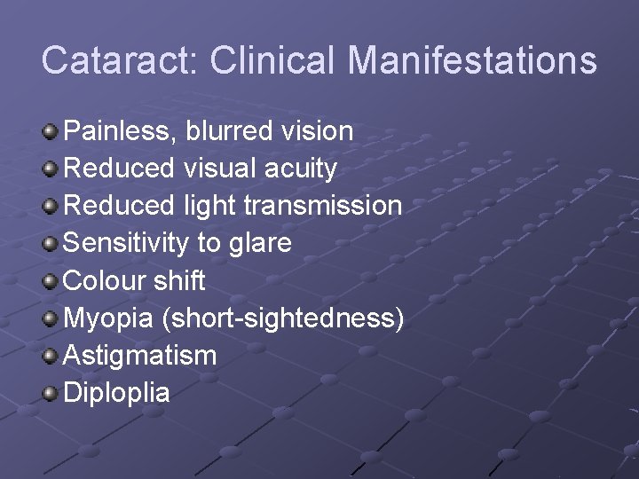 Cataract: Clinical Manifestations Painless, blurred vision Reduced visual acuity Reduced light transmission Sensitivity to