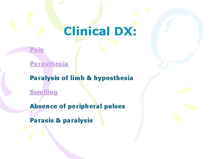 Clinical DX: Pain Paresthesia Paralysis of limb & hyposthesia Swelling Absence of peripheral pulses