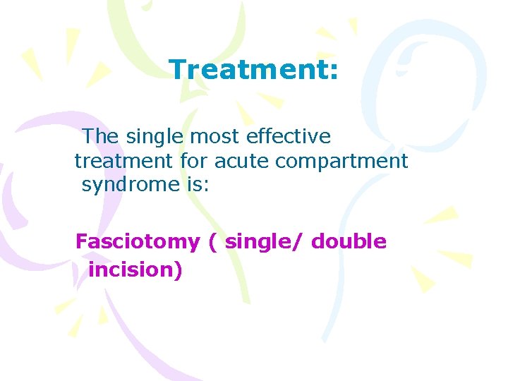 Treatment: The single most effective treatment for acute compartment syndrome is: Fasciotomy ( single/