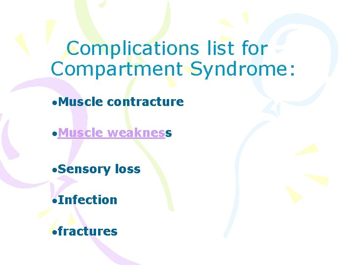 Complications list for Compartment Syndrome: Muscle contracture Muscle weakness Sensory loss Infection fractures 