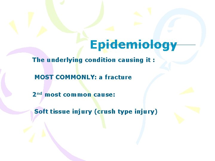 Epidemiology The underlying condition causing it : MOST COMMONLY: a fracture 2 nd most