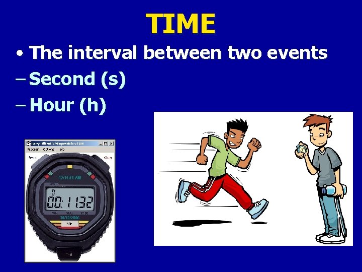 TIME • The interval between two events – Second (s) – Hour (h) 