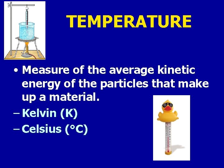 TEMPERATURE • Measure of the average kinetic energy of the particles that make up