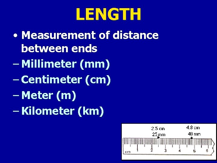 LENGTH • Measurement of distance between ends – Millimeter (mm) – Centimeter (cm) –