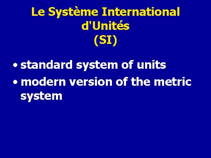 Le Système International d'Unités (SI) • standard system of units • modern version of