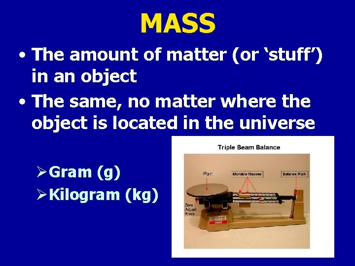 MASS • The amount of matter (or ‘stuff’) in an object • The same,