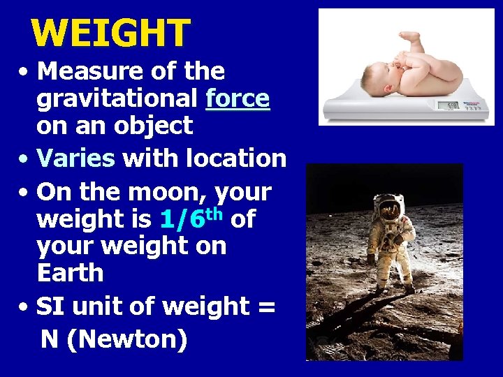 WEIGHT • Measure of the gravitational force on an object • Varies with location