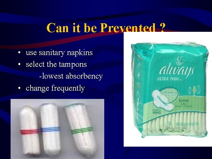 Can it be Prevented ? • use sanitary napkins • select the tampons -lowest
