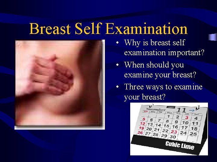 Breast Self Examination • Why is breast self examination important? • When should you