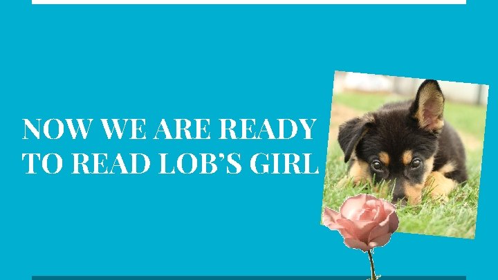 NOW WE ARE READY TO READ LOB’S GIRL 