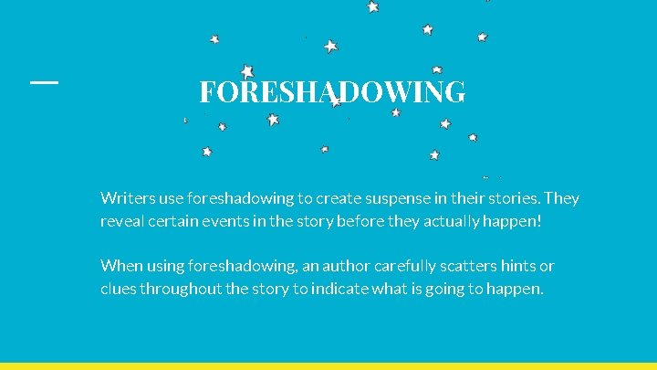 FORESHADOWING Writers use foreshadowing to create suspense in their stories. They reveal certain events