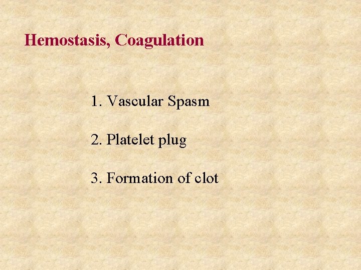 Hemostasis, Coagulation 1. Vascular Spasm 2. Platelet plug 3. Formation of clot 