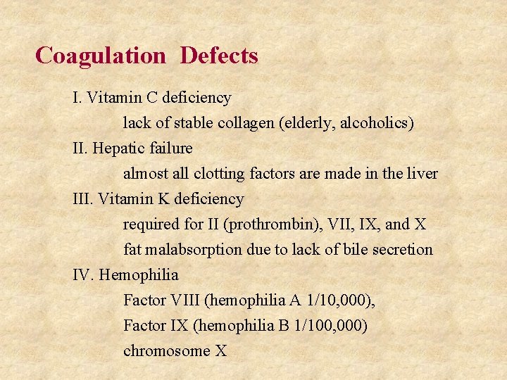 Coagulation Defects I. Vitamin C deficiency lack of stable collagen (elderly, alcoholics) II. Hepatic