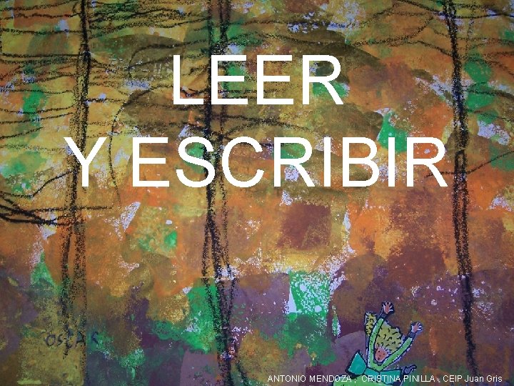 LEER Y ESCRIBIR ANTONIO MENDOZA , CRISTINA PINILLA CEIP Juan Gris 