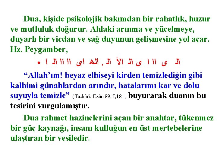 Dua, kişide psikolojik bakımdan bir rahatlık, huzur ve mutluluk doğurur. Ahlaki arınma ve yücelmeye,