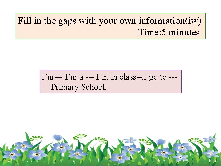 Fill in the gaps with your own information(iw) Time: 5 minutes I’m---. I’m a