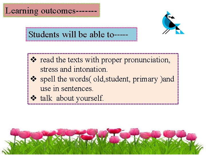 Learning outcomes------Students will be able to----v read the texts with proper pronunciation, stress and