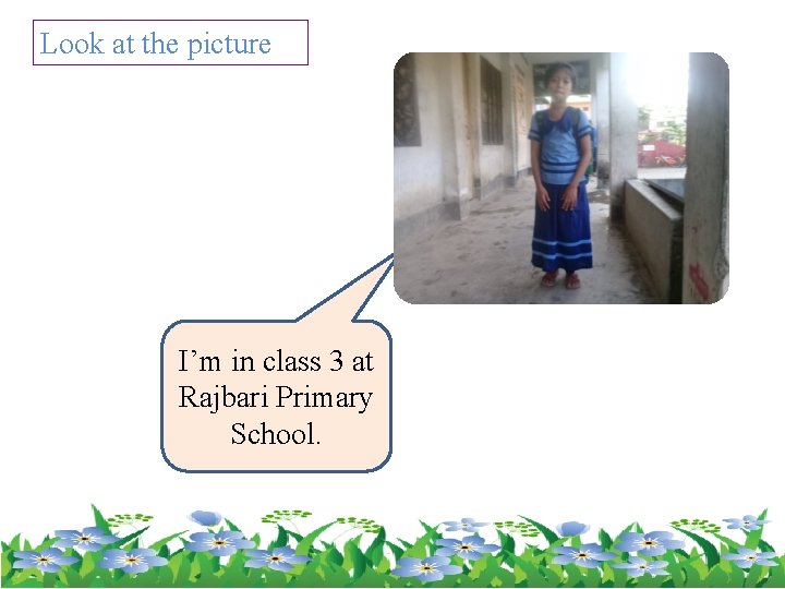 Look at the picture I’m in class 3 at Rajbari Primary School. 