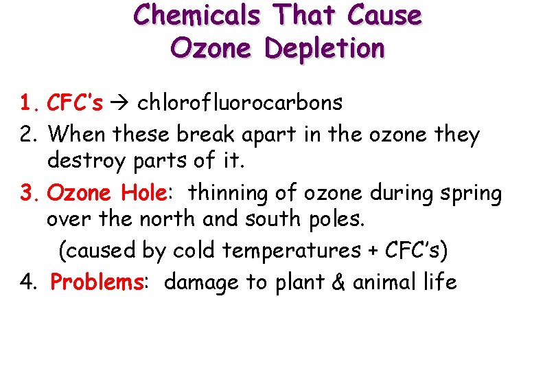 Chemicals That Cause Ozone Depletion 1. CFC’s chlorofluorocarbons 2. When these break apart in