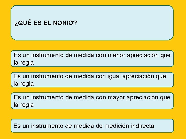 ¿QUÉ ES EL NONIO? Es un instrumento de medida con menor apreciación que la