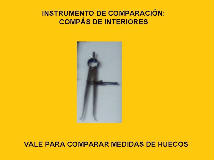 INSTRUMENTO DE COMPARACIÓN: COMPÁS DE INTERIORES VALE PARA COMPARAR MEDIDAS DE HUECOS 